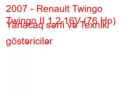 2007 - Renault Twingo
Twingo II 1.2 16V (76 Hp) Yanacaq sərfi və Texniki göstəricilər