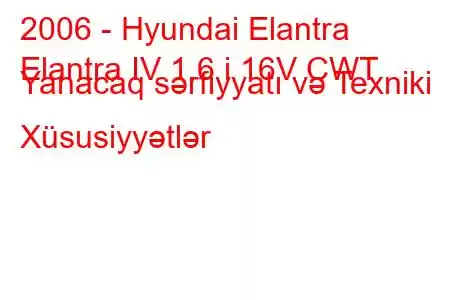 2006 - Hyundai Elantra
Elantra IV 1.6 i 16V CWT Yanacaq sərfiyyatı və Texniki Xüsusiyyətlər