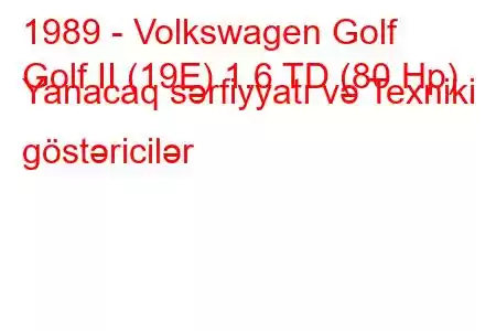 1989 - Volkswagen Golf
Golf II (19E) 1.6 TD (80 Hp) Yanacaq sərfiyyatı və Texniki göstəricilər