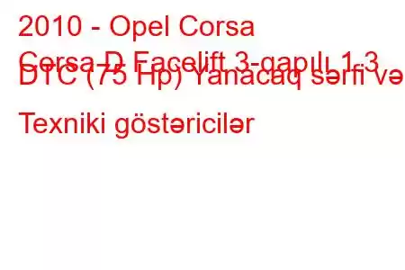 2010 - Opel Corsa
Corsa D Facelift 3-qapılı 1.3 DTC (75 Hp) Yanacaq sərfi və Texniki göstəricilər