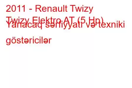 2011 - Renault Twizy
Twizy Elektro AT (5 Hp) Yanacaq sərfiyyatı və texniki göstəricilər