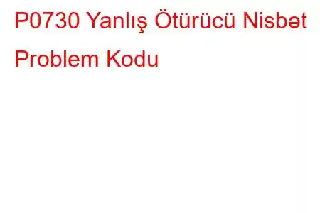 P0730 Yanlış Ötürücü Nisbət Problem Kodu