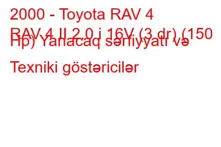 2000 - Toyota RAV 4
RAV 4 II 2.0 i 16V (3 dr) (150 Hp) Yanacaq sərfiyyatı və Texniki göstəricilər