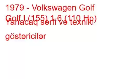 1979 - Volkswagen Golf
Golf I (155) 1.6 (110 Hp) Yanacaq sərfi və texniki göstəricilər