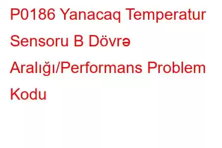 P0186 Yanacaq Temperatur Sensoru B Dövrə Aralığı/Performans Problem Kodu