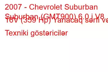 2007 - Chevrolet Suburban
Suburban (GMT900) 6.0 i V8 16V (359 Hp) Yanacaq sərfi və Texniki göstəricilər