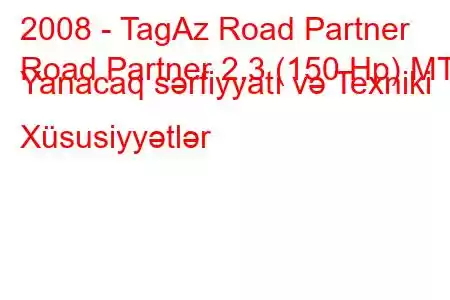 2008 - TagAz Road Partner
Road Partner 2.3 (150 Hp) MT Yanacaq sərfiyyatı və Texniki Xüsusiyyətlər