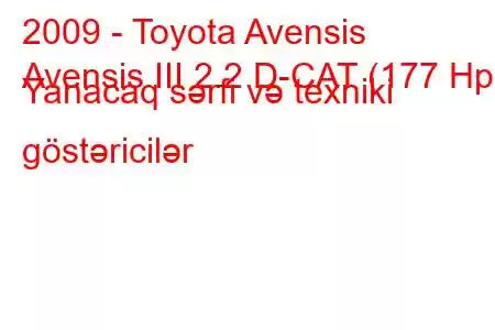 2009 - Toyota Avensis
Avensis III 2.2 D-CAT (177 Hp) Yanacaq sərfi və texniki göstəricilər