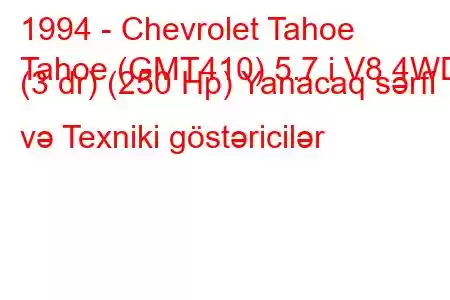 1994 - Chevrolet Tahoe
Tahoe (GMT410) 5.7 i V8 4WD (3 dr) (250 Hp) Yanacaq sərfi və Texniki göstəricilər