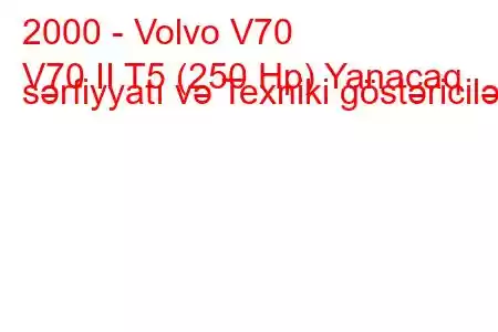 2000 - Volvo V70
V70 II T5 (250 Hp) Yanacaq sərfiyyatı və Texniki göstəricilər