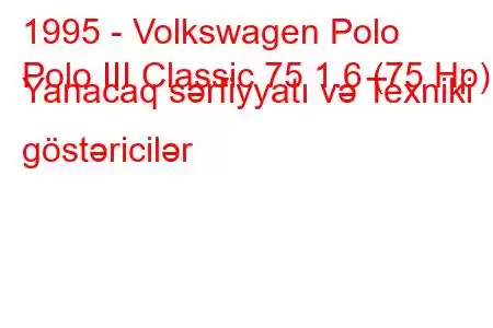 1995 - Volkswagen Polo
Polo III Classic 75 1.6 (75 Hp) Yanacaq sərfiyyatı və Texniki göstəricilər