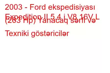 2003 - Ford ekspedisiyası
Expedition II 5.4 i V8 16V L (263 Hp) Yanacaq sərfi və Texniki göstəricilər