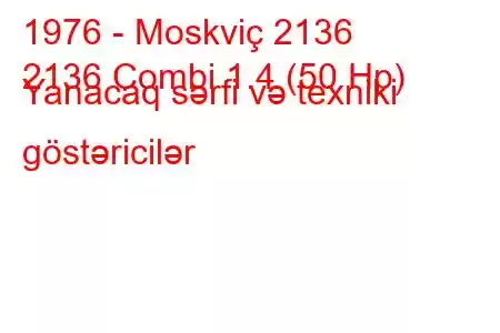 1976 - Moskviç 2136
2136 Combi 1.4 (50 Hp) Yanacaq sərfi və texniki göstəricilər