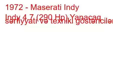 1972 - Maserati Indy
Indy 4.7 (290 Hp) Yanacaq sərfiyyatı və texniki göstəricilər