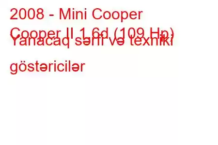 2008 - Mini Cooper
Cooper II 1.6d (109 Hp) Yanacaq sərfi və texniki göstəricilər