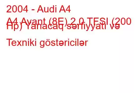 2004 - Audi A4
A4 Avant (8E) 2.0 TFSI (200 Hp) Yanacaq sərfiyyatı və Texniki göstəricilər