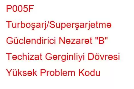 P005F Turboşarj/Superşarjetmə Gücləndirici Nəzarət 