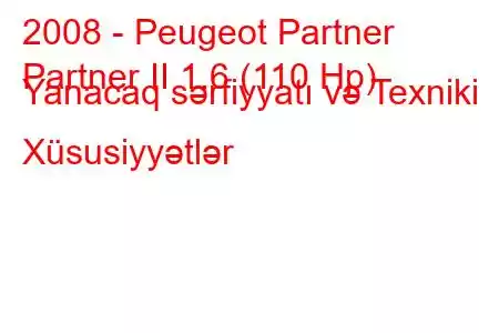 2008 - Peugeot Partner
Partner II 1.6 (110 Hp) Yanacaq sərfiyyatı və Texniki Xüsusiyyətlər