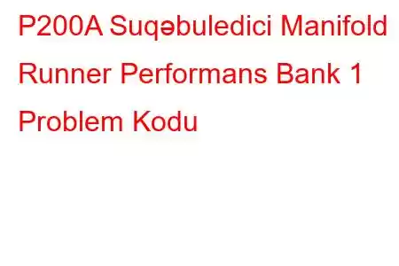 P200A Suqəbuledici Manifold Runner Performans Bank 1 Problem Kodu