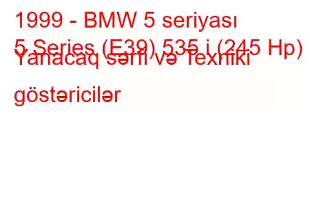 1999 - BMW 5 seriyası
5 Series (E39) 535 i (245 Hp) Yanacaq sərfi və Texniki göstəricilər