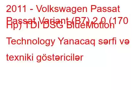 2011 - Volkswagen Passat
Passat Variant (B7) 2.0 (170 Hp) TDI DSG BlueMotion Technology Yanacaq sərfi və texniki göstəricilər