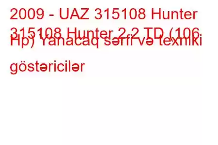 2009 - UAZ 315108 Hunter
315108 Hunter 2.2 TD (106 Hp) Yanacaq sərfi və texniki göstəricilər