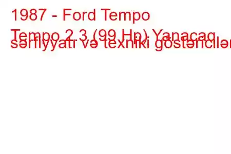 1987 - Ford Tempo
Tempo 2.3 (99 Hp) Yanacaq sərfiyyatı və texniki göstəricilər