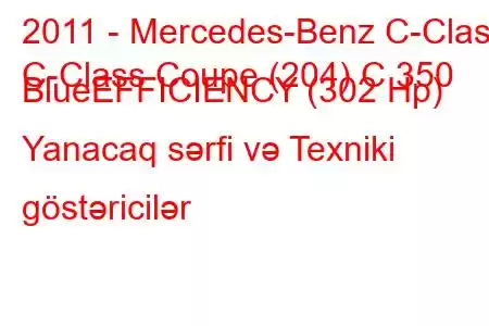 2011 - Mercedes-Benz C-Class
C-Class Coupe (204) C 350 BlueEFFICIENCY (302 Hp) Yanacaq sərfi və Texniki göstəricilər