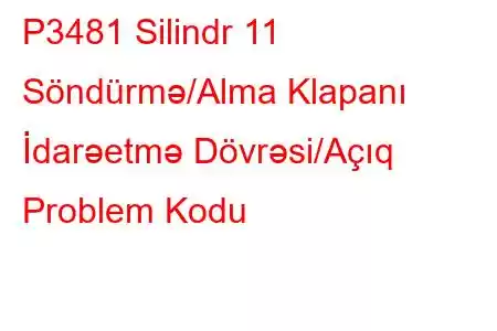 P3481 Silindr 11 Söndürmə/Alma Klapanı İdarəetmə Dövrəsi/Açıq Problem Kodu