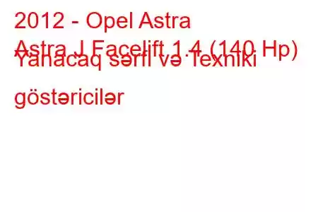 2012 - Opel Astra
Astra J Facelift 1.4 (140 Hp) Yanacaq sərfi və Texniki göstəricilər