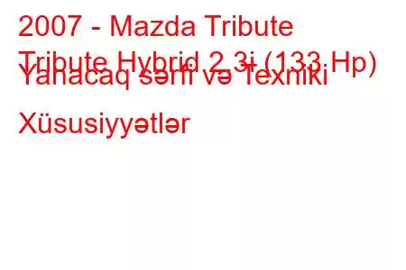 2007 - Mazda Tribute
Tribute Hybrid 2.3i (133 Hp) Yanacaq sərfi və Texniki Xüsusiyyətlər