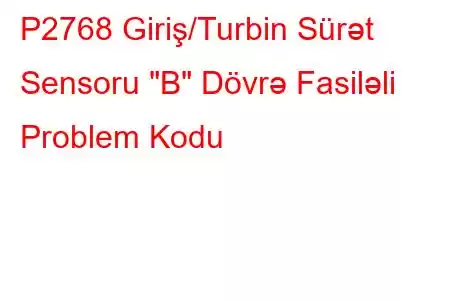 P2768 Giriş/Turbin Sürət Sensoru 