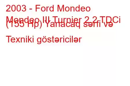 2003 - Ford Mondeo
Mondeo III Turnier 2.2 TDCi (155 Hp) Yanacaq sərfi və Texniki göstəricilər