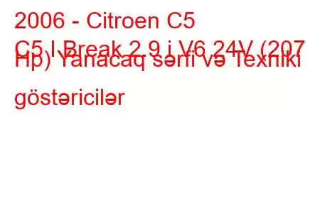 2006 - Citroen C5
C5 I Break 2.9 i V6 24V (207 Hp) Yanacaq sərfi və Texniki göstəricilər