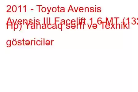 2011 - Toyota Avensis
Avensis III Facelift 1.6 MT (132 Hp) Yanacaq sərfi və Texniki göstəricilər