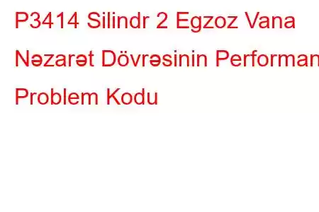 P3414 Silindr 2 Egzoz Vana Nəzarət Dövrəsinin Performans Problem Kodu