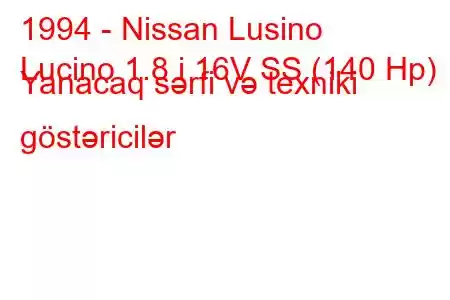 1994 - Nissan Lusino
Lucino 1.8 i 16V SS (140 Hp) Yanacaq sərfi və texniki göstəricilər