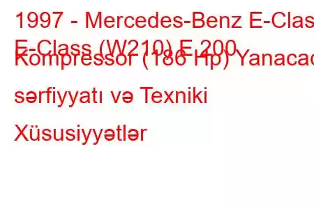 1997 - Mercedes-Benz E-Class
E-Class (W210) E 200 Kompressor (186 Hp) Yanacaq sərfiyyatı və Texniki Xüsusiyyətlər