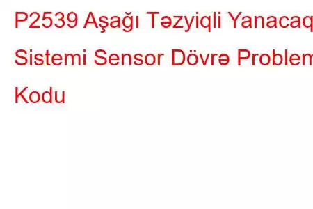 P2539 Aşağı Təzyiqli Yanacaq Sistemi Sensor Dövrə Problem Kodu