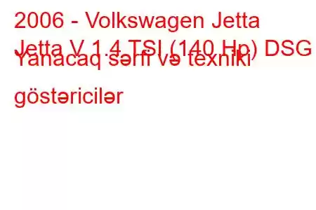 2006 - Volkswagen Jetta
Jetta V 1.4 TSI (140 Hp) DSG Yanacaq sərfi və texniki göstəricilər