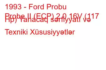 1993 - Ford Probu
Probe II (ECP) 2.0 16V (117 Hp) Yanacaq sərfiyyatı və Texniki Xüsusiyyətlər