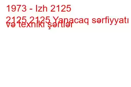 1973 - Izh 2125
2125 2125 Yanacaq sərfiyyatı və texniki şərtlər