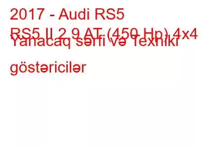 2017 - Audi RS5
RS5 II 2.9 AT (450 Hp) 4x4 Yanacaq sərfi və Texniki göstəricilər