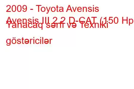 2009 - Toyota Avensis
Avensis III 2.2 D-CAT (150 Hp) Yanacaq sərfi və Texniki göstəricilər